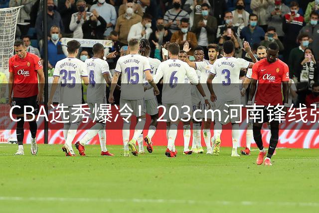 CBA选秀爆冷！203cm河南锋线张家诚花落浙江广厦